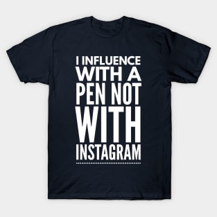 INFLUENCE WITH A PEN NOT WITH INSTAGRAM T-Shirt